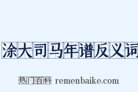 涂大司马年谱反义词是什么意思的图片